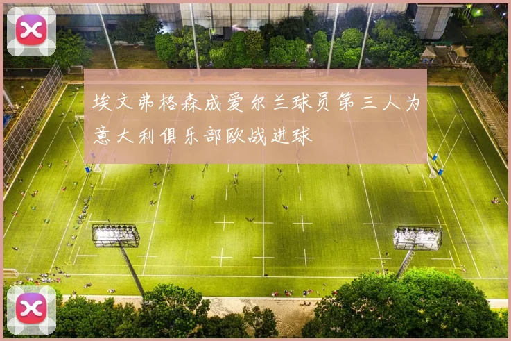 埃文弗格森成爱尔兰球员第三人为意大利俱乐部欧战进球