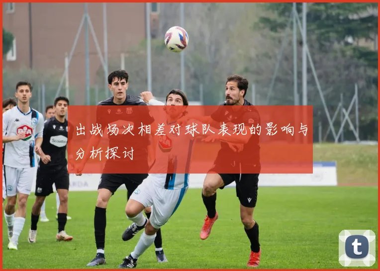 出战场次相差对球队表现的影响与分析探讨
