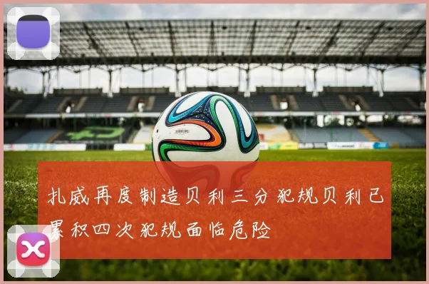 扎威再度制造贝利三分犯规贝利已累积四次犯规面临危险